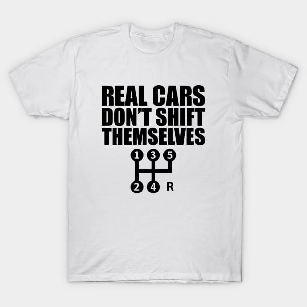 Car - Real cars don't shift themselves T-Shirt by KC Happy Shop